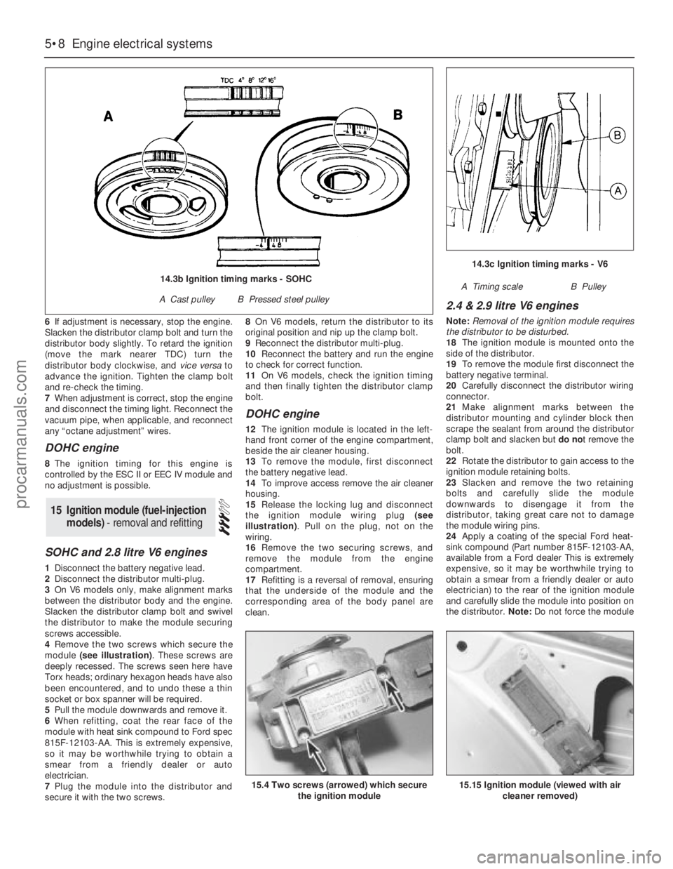 FORD GRANADA 1985  Service Repair Manual 6If adjustment is necessary, stop the engine.
Slacken the distributor clamp bolt and turn the
distributor body slightly. To retard the ignition
(move the mark nearer TDC) turn the
distributor body clo