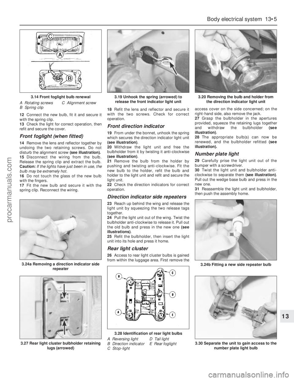 FORD GRANADA 1985  Service Repair Manual 12Connect the new bulb, fit it and secure it
with the spring clip.
13Check the light for correct operation, then
refit and secure the cover.
Front foglight (when fitted)
14Remove the lens and reflecto