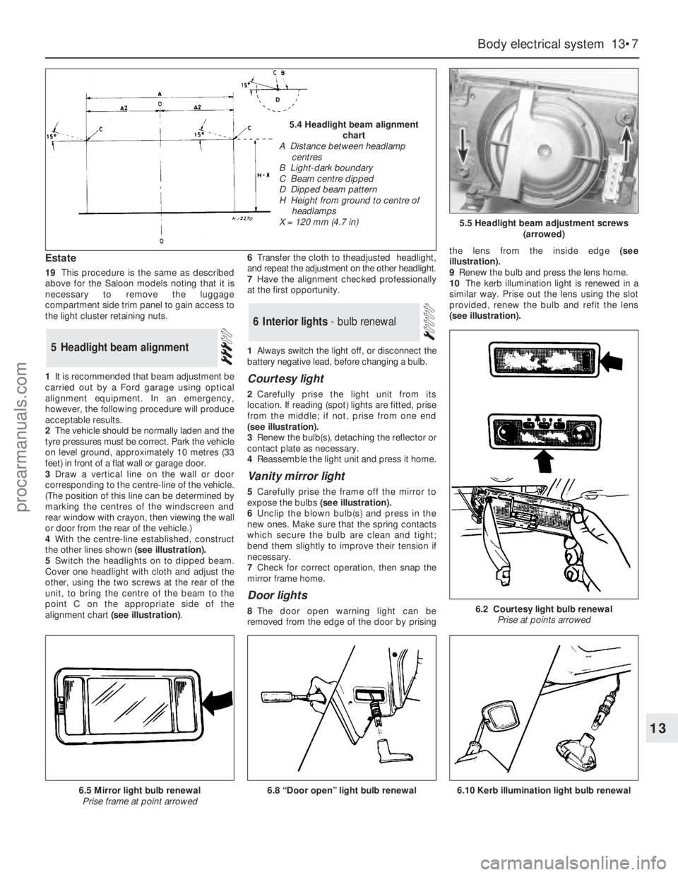 FORD GRANADA 1985  Service Repair Manual Estate
19This procedure is the same as described
above for the Saloon models noting that it is
necessary to remove the luggage
compartment side trim panel to gain access to
the light cluster retaining