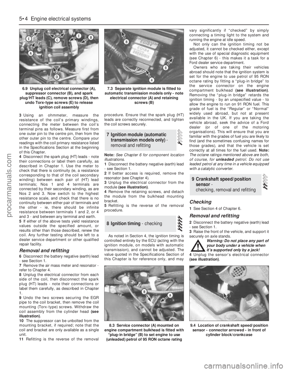 FORD MONDEO 1993  Service Repair Manual 3Using an ohmmeter, measure the
resistance of the coil’s primary windings,
connecting the meter between the coil’s
terminal pins as follows. Measure first from
one outer pin to the centre pin, the