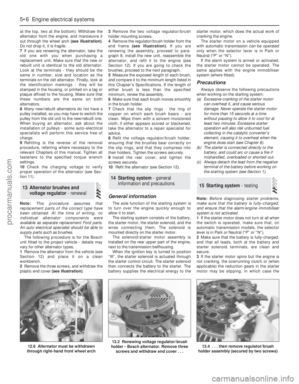 FORD MONDEO 1993  Service Repair Manual at the top, two at the bottom). Withdraw the
alternator from the engine, and manoeuvre it
out through the wheel arch (see illustration).
Do not drop it, it is fragile.
7If you are renewing the alterna