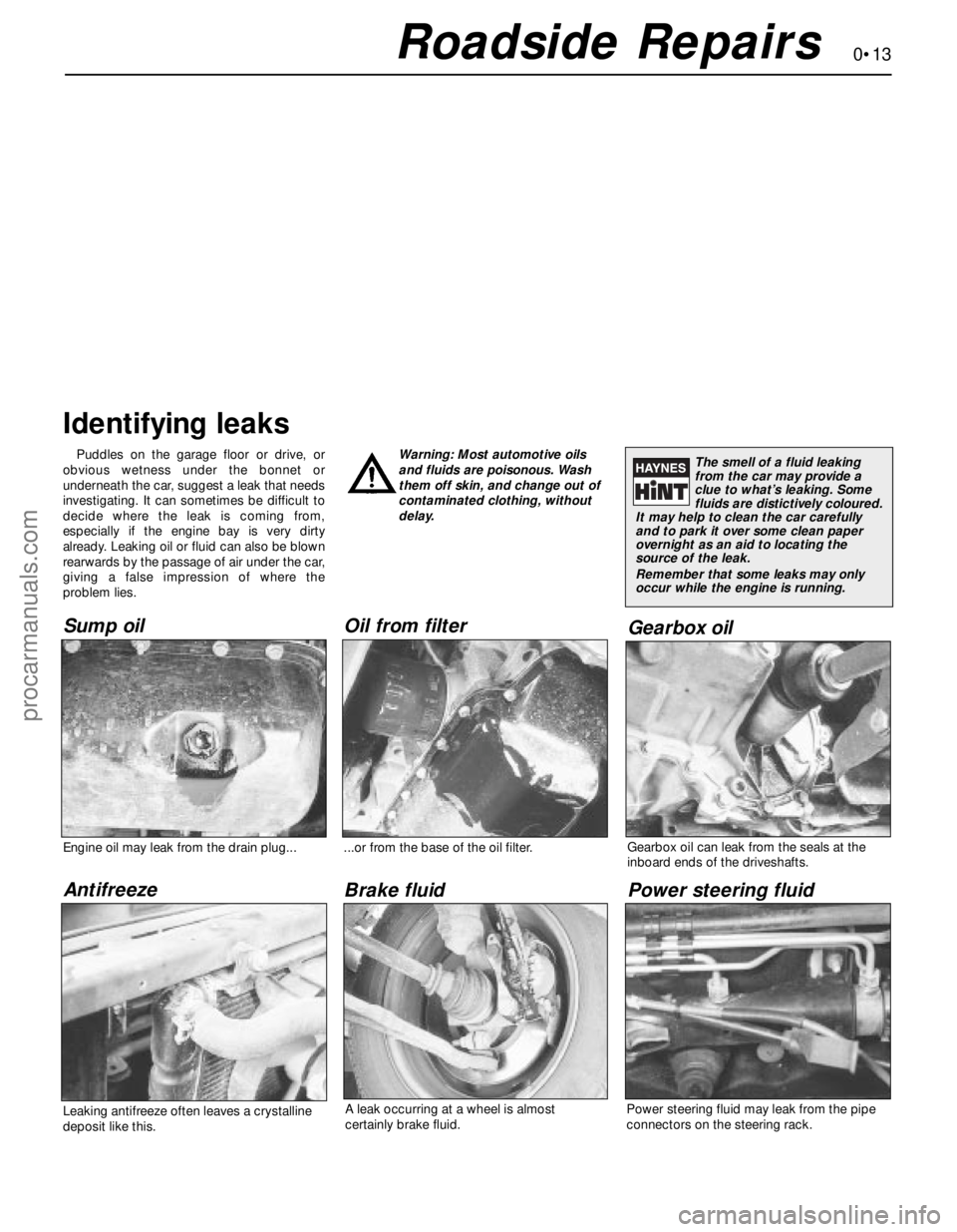 FORD MONDEO 1993  Service User Guide 0•13Roadside Repairs
Puddles on the garage floor or drive, or
obvious wetness under the bonnet or 
underneath the car, suggest a leak that needs
investigating. It can sometimes be difficult to
decid