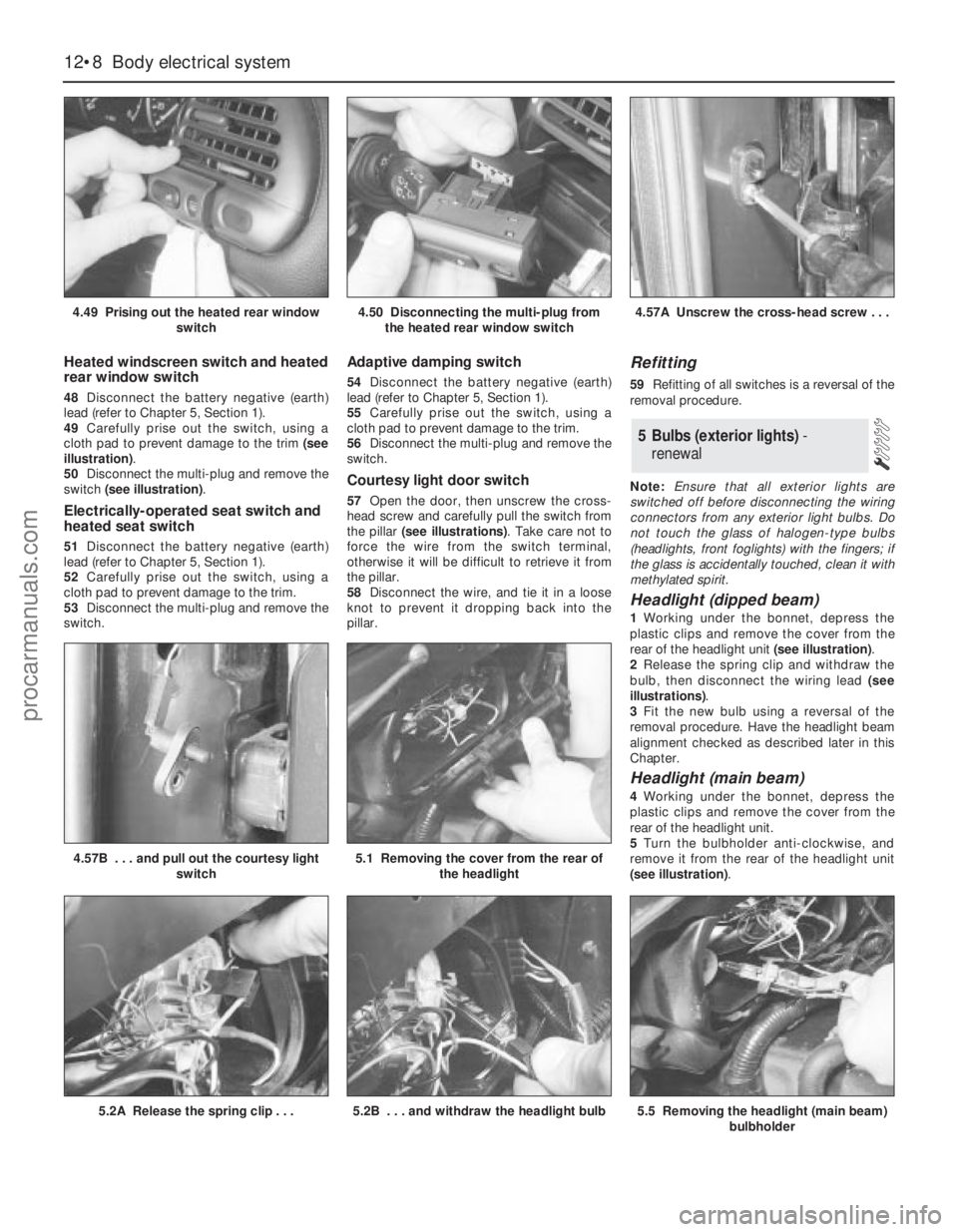 FORD MONDEO 1993  Service Repair Manual Heated windscreen switch and heated
rear window switch
48Disconnect the battery negative (earth)
lead (refer to Chapter 5, Section 1).
49Carefully prise out the switch, using a
cloth pad to prevent da