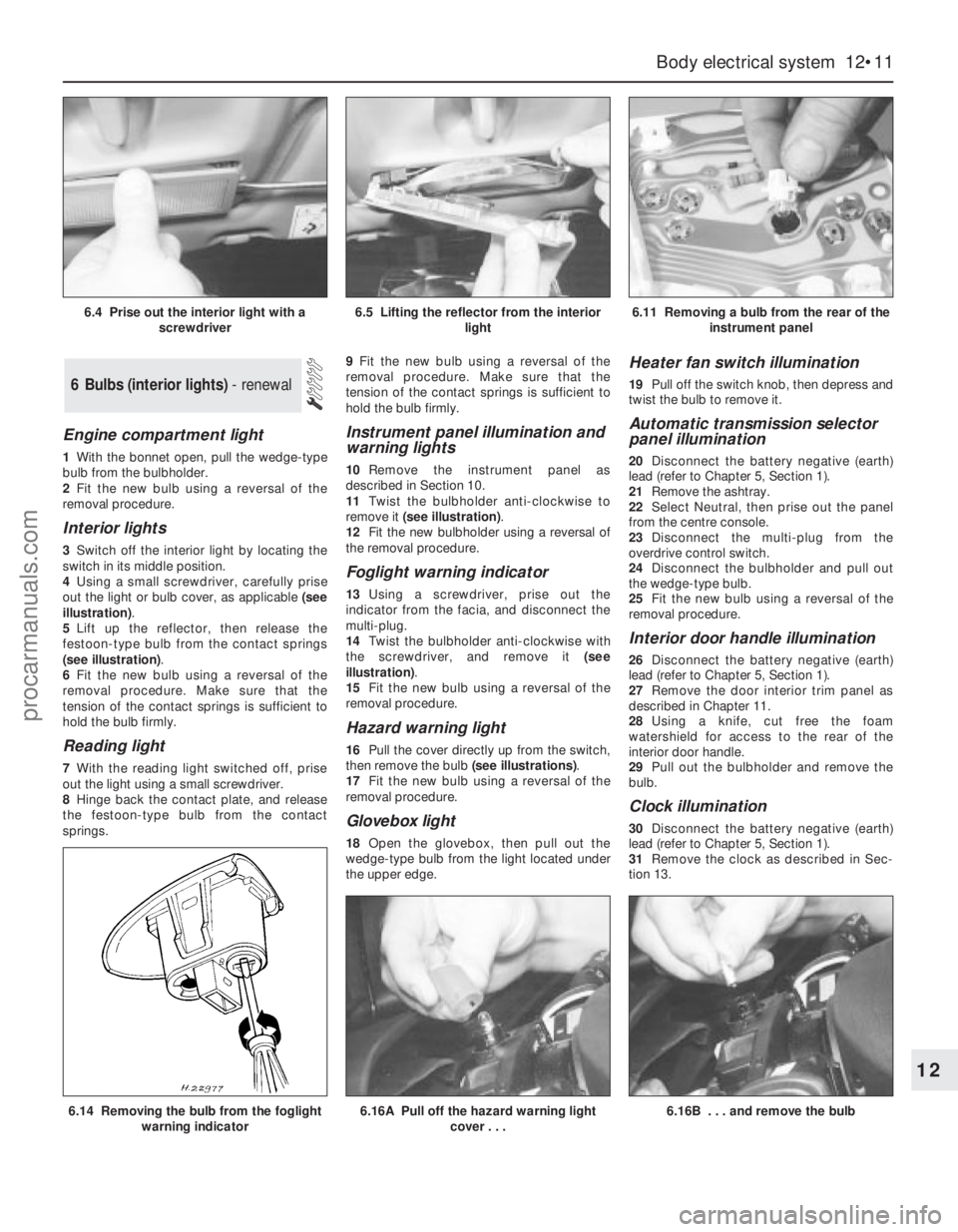 FORD MONDEO 1993  Service Repair Manual Engine compartment light
1With the bonnet open, pull the wedge-type
bulb from the bulbholder.
2Fit the new bulb using a reversal of the
removal procedure.
Interior lights
3Switch off the interior ligh