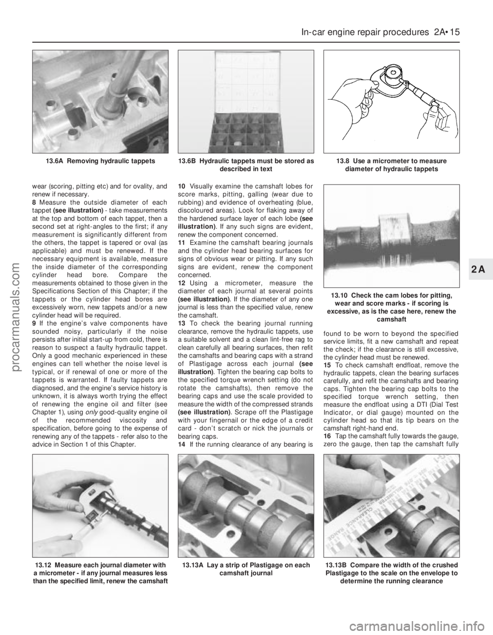 FORD MONDEO 1993 Service Workshop Manual wear (scoring, pitting etc) and for ovality, and
renew if necessary.
8Measure the outside diameter of each
tappet (see illustration)- take measurements
at the top and bottom of each tappet, then a
sec FORD MONDEO 1993 Service Workshop Manual wear (scoring, pitting etc) and for ovality, and
renew if necessary.
8Measure the outside diameter of each
tappet (see illustration)- take measurements
at the top and bottom of each tappet, then a
sec