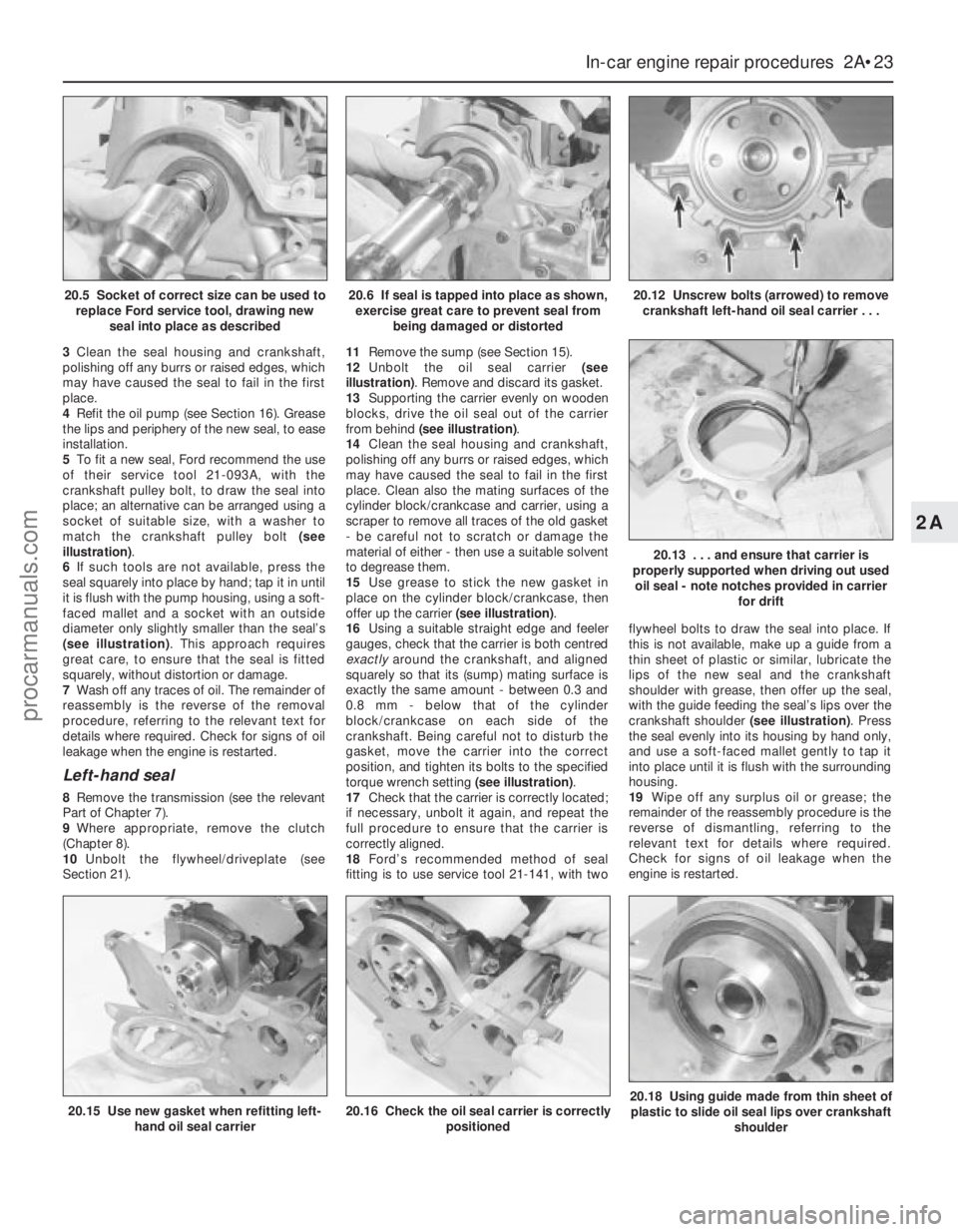 FORD MONDEO 1993 Service Manual PDF 3Clean the seal housing and crankshaft,
polishing off any burrs or raised edges, which
may have caused the seal to fail in the first
place.
4Refit the oil pump (see Section 16). Grease
the lips and pe FORD MONDEO 1993 Service Manual PDF 3Clean the seal housing and crankshaft,
polishing off any burrs or raised edges, which
may have caused the seal to fail in the first
place.
4Refit the oil pump (see Section 16). Grease
the lips and pe