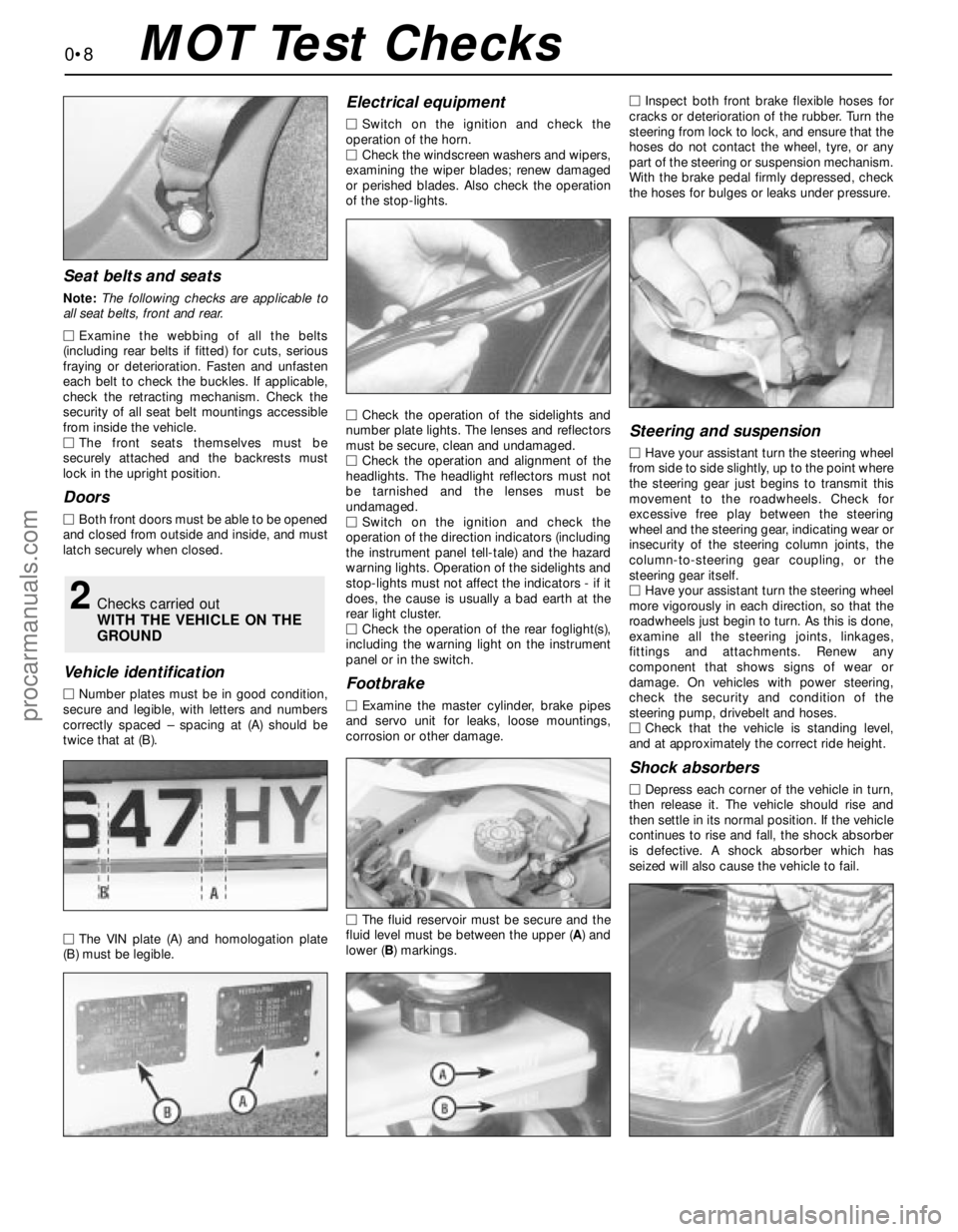 FORD MONDEO 1993 Service Repair Manual Seat belts and seats
Note: The following checks are applicable to
all seat belts, front and rear.
MExamine the webbing of all the belts
(including rear belts if fitted) for cuts, serious
fraying or d FORD MONDEO 1993 Service Repair Manual Seat belts and seats
Note: The following checks are applicable to
all seat belts, front and rear.
MExamine the webbing of all the belts
(including rear belts if fitted) for cuts, serious
fraying or d