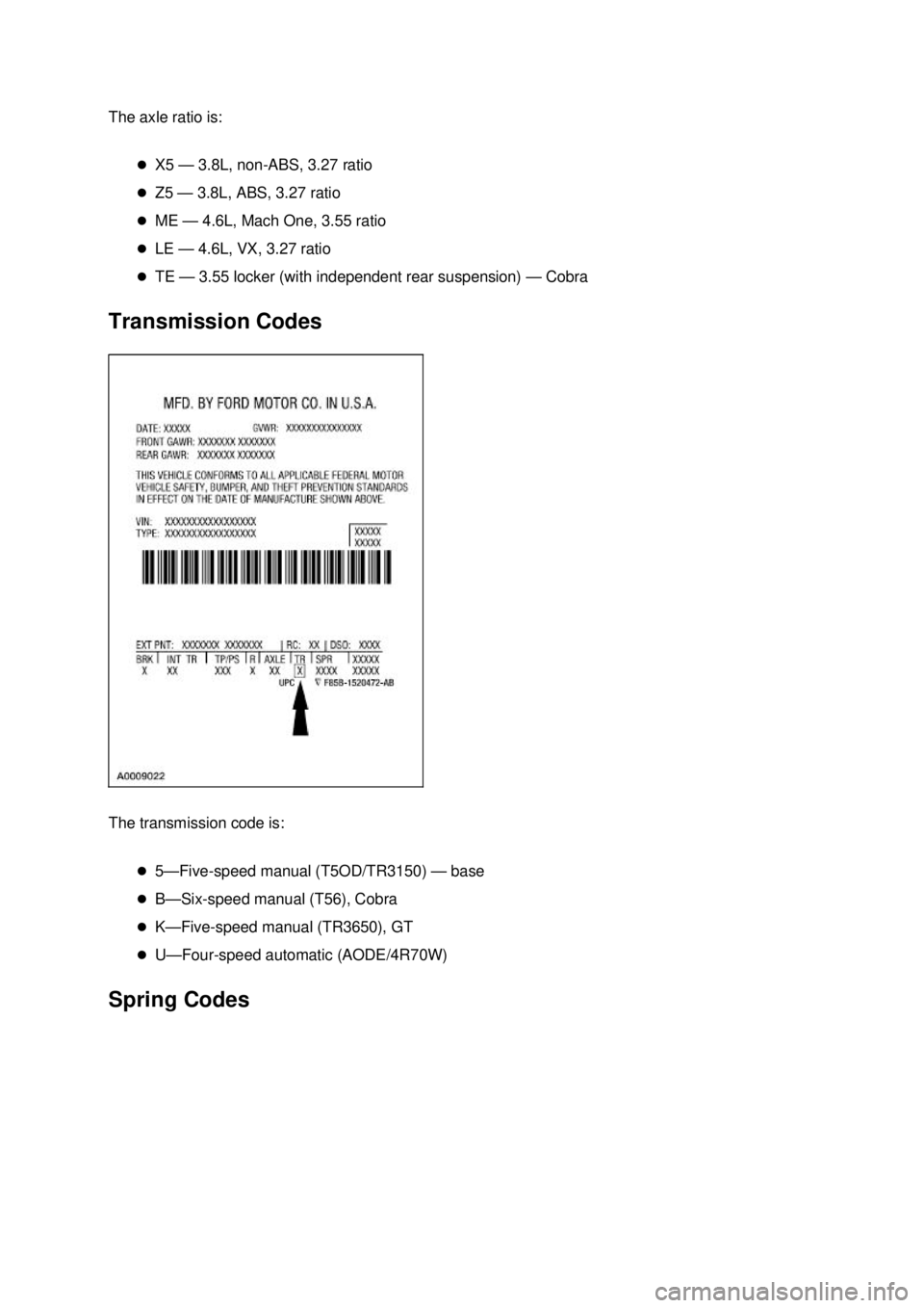 FORD MUSTANG 2003 User Guide The axle ratio is: 
�zX5 — 3.8L, non- ABS, 3.27 ratio 
�z Z5 — 3.8L, ABS, 3.27 ratio 
�z ME — 4.6L, Mach One, 3.55 ratio 
�z LE — 4.6L, VX, 3.27 ratio 
�z TE — 3.55 locker (with independent 