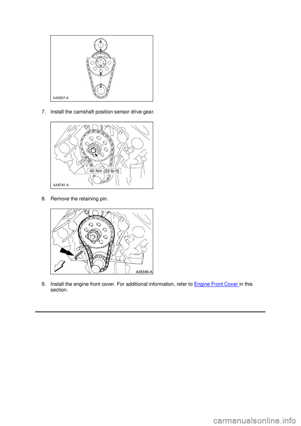 FORD MUSTANG 2003  Workshop Manual 7. Install the camshaft position sensor drive gear. 
8. Remove the retaining pin. 
9. Install the engine front cover. For additional information, refer to 
Engine Front Cover  in this 
section.  Kl
