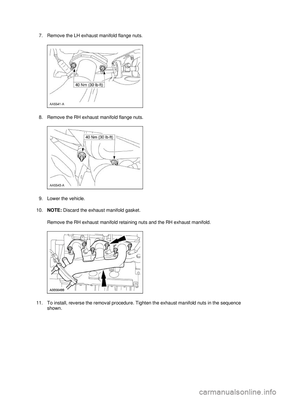 FORD MUSTANG 2003  Workshop Manual 7. Remove the LH exhaust manifold flange nuts. 
8. Remove the RH exhaust manifold flange nuts. 
9. Lower the vehicle. 
10. NOTE:  Discard the exhaust manifold gasket. 
Remove the RH exhaust manifold r