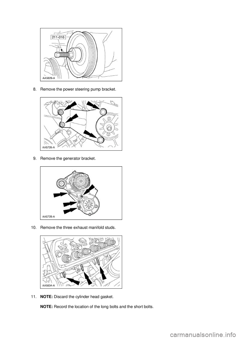 FORD MUSTANG 2003 Workshop Manual 8. Remove the power steering pump bracket.
9. Remove the generator bracket.
10. Remove the three exhaust manifold studs.
11. NOTE: Discard the cylinder head gasket. NOTE: Record the location of FORD MUSTANG 2003 Workshop Manual 8. Remove the power steering pump bracket.
9. Remove the generator bracket.
10. Remove the three exhaust manifold studs.
11. NOTE: Discard the cylinder head gasket. NOTE: Record the location of
