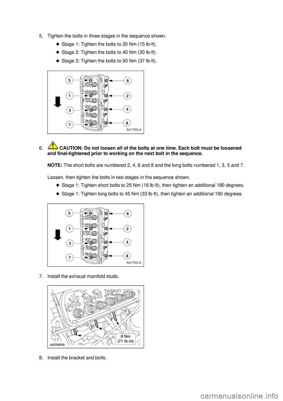 FORD MUSTANG 2003  Workshop Manual 5. Tighten the bolts in three stages in the sequence shown. 
�zStage 1: Tighten the bolts to 20 Nm (15 lb- ft). 
�z Stage 2: Tighten the bolts to 40 Nm (30 lb- ft). 
�z Stage 3: Tighten the bolts to 5