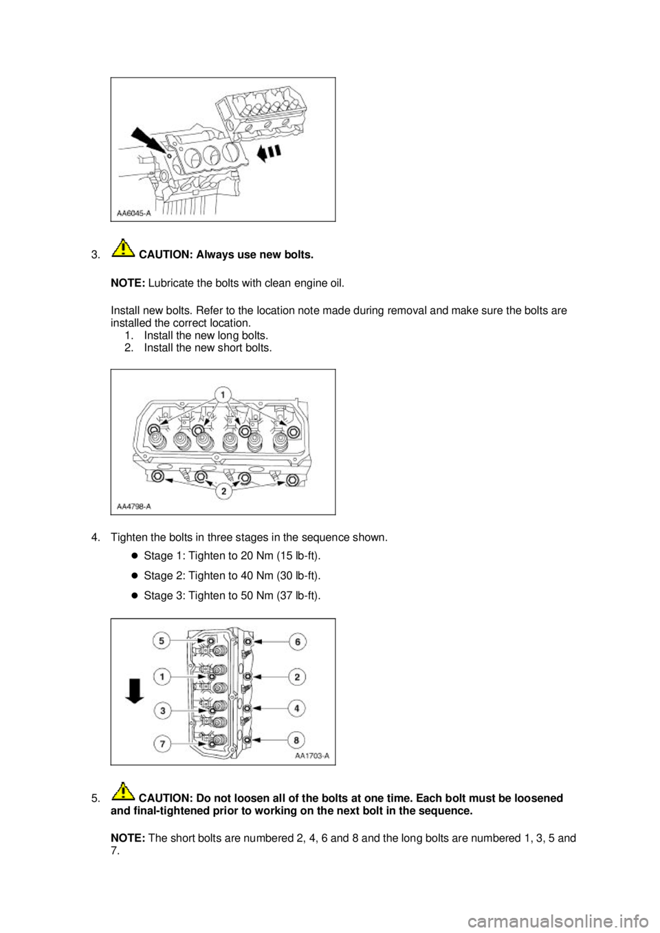 FORD MUSTANG 2003 Workshop Manual 3.
CAUTION: Always use new bolts.
NOTE: Lubricate the bolts with clean engine oil.
Install new bolts. Refer to the location note made during removal and make sure the bolts are
installed the corr FORD MUSTANG 2003 Workshop Manual 3.
CAUTION: Always use new bolts.
NOTE: Lubricate the bolts with clean engine oil.
Install new bolts. Refer to the location note made during removal and make sure the bolts are
installed the corr