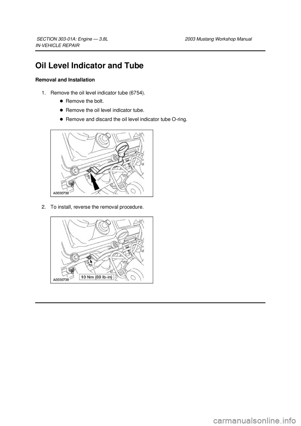 FORD MUSTANG 2003  Workshop Manual IN-
VEHICLE REPAIR 
Oil Level Indicator and Tube 
Removal and Installation  1. Remove the oil level indicator tube (6754).  �zRemove the bolt. 
�z Remove the oil level indicator tube. 
�z Remove and d