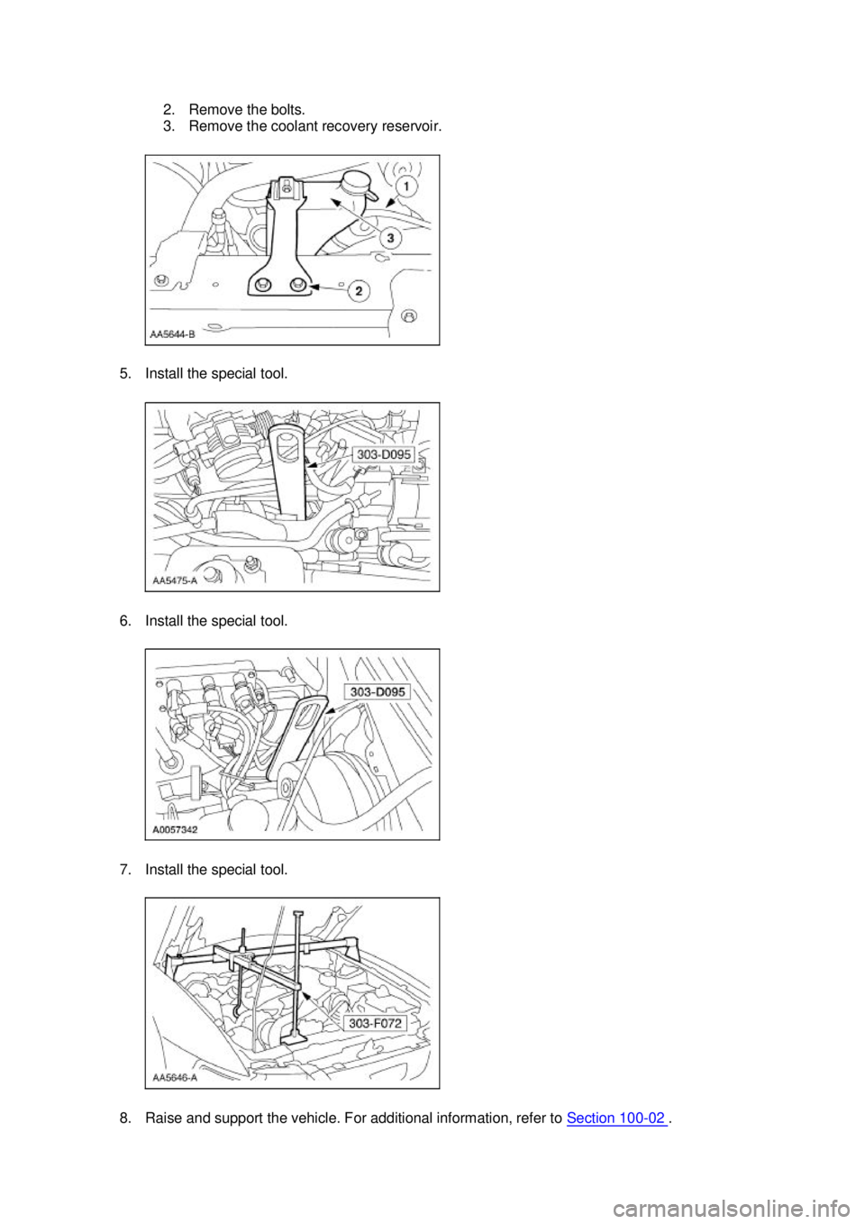 FORD MUSTANG 2003 User Guide 2. Remove the bolts. 
3. Remove the coolant recovery reservoir. 
5. Install the special tool. 
6. Install the special tool. 
7. Install the special tool. 
8. Raise and support the vehicle. For additio