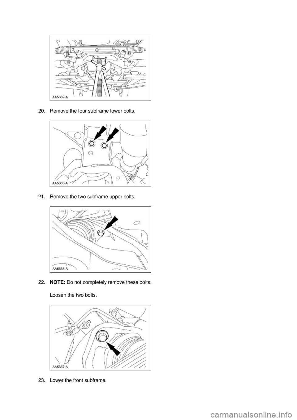 FORD MUSTANG 2003  Workshop Manual 20. Remove the four subframe lower bolts. 
21. Remove the two subframe upper bolts. 
22.
NOTE:  Do not completely remove these bolts. 
Loosen the two bolts. 
23. Lower the front subframe.  Klj .  5