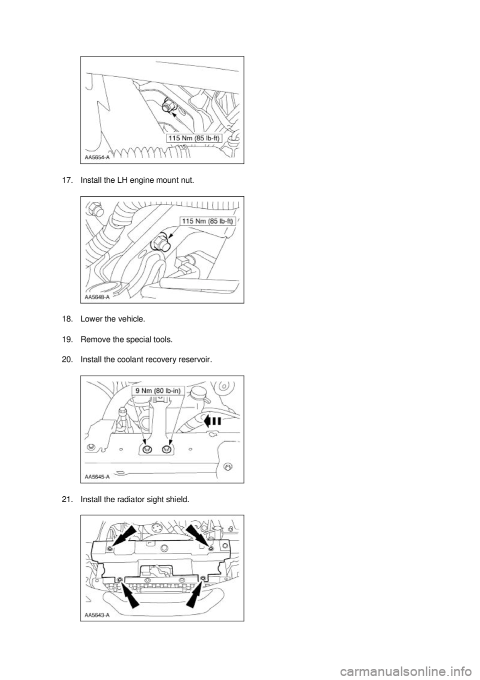 FORD MUSTANG 2003  Workshop Manual 17. Install the LH engine mount nut. 
18. Lower the vehicle. 
19. Remove the special tools. 
20. Install the coolant recovery reservoir. 
21. Install the radiator sight shield.  Klj .  11 ba
  12
