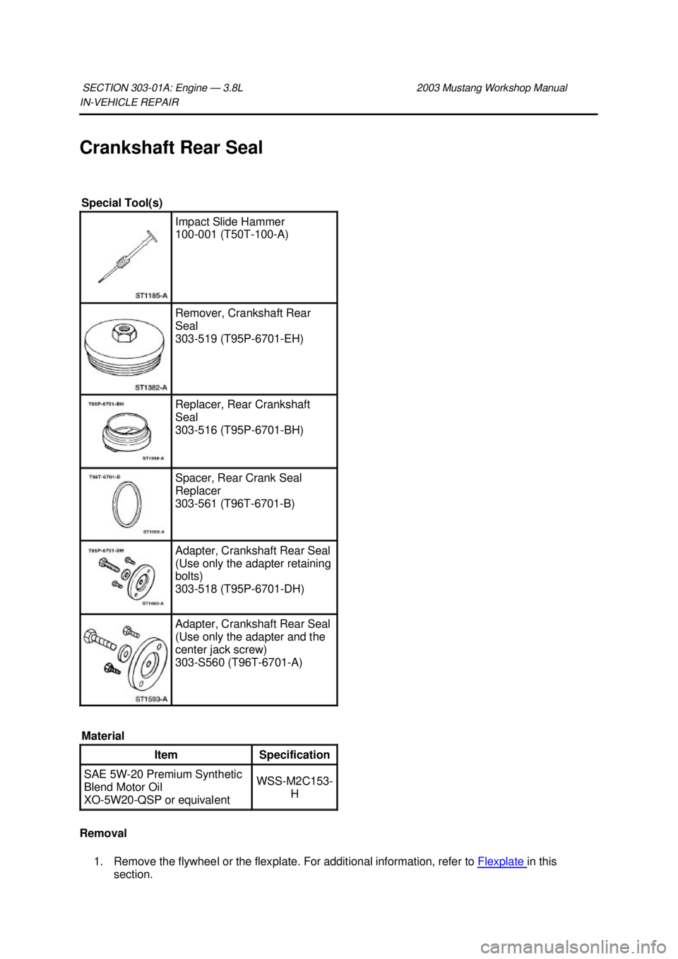 FORD MUSTANG 2003 Manual PDF IN-
VEHICLE REPAIR 
Crankshaft Rear Seal 
Removal  1. Remove the flywheel or the flexplate. For additional information, refer to  Flexplate  in this 
section. 
SECTION 303-
01A: Engine — 3.8L  2003 
