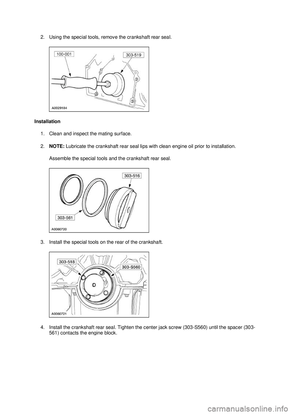 FORD MUSTANG 2003 Manual PDF 2. Using the special tools, remove the crankshaft rear seal. 
Installation  1. Clean and inspect the mating surface. 
2. NOTE:  Lubricate the crankshaft rear seal lips with clean engine oil prior to i