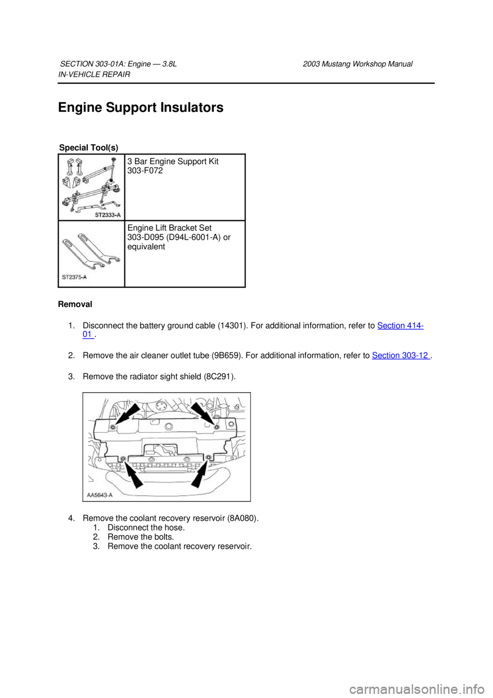 FORD MUSTANG 2003 Owners Manual IN-
VEHICLE REPAIR
Engine Support Insulators
Removal 1. Disconnect the battery ground cable (14301). For additional information, refer to Section 414 -
01 .
2. Remove the air cleaner outlet tube FORD MUSTANG 2003 Owners Manual IN-
VEHICLE REPAIR
Engine Support Insulators
Removal 1. Disconnect the battery ground cable (14301). For additional information, refer to Section 414 -
01 .
2. Remove the air cleaner outlet tube