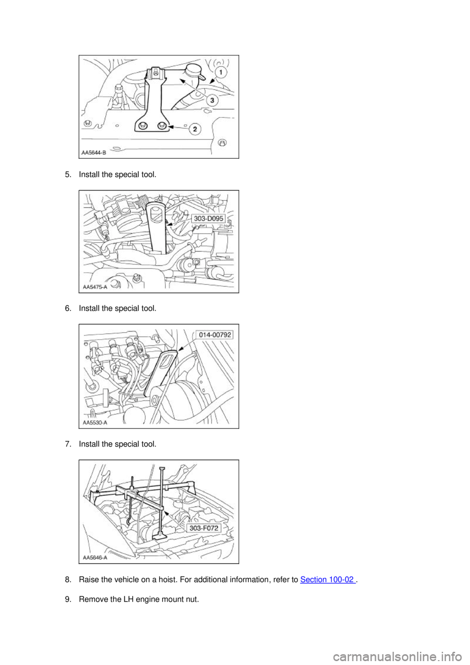 FORD MUSTANG 2003  Workshop Manual 5. Install the special tool. 
6. Install the special tool. 
7. Install the special tool. 
8. Raise the vehicle on a hoist. For additional information, refer to 
Section 100 - 02  . 
9. Remove the LH e