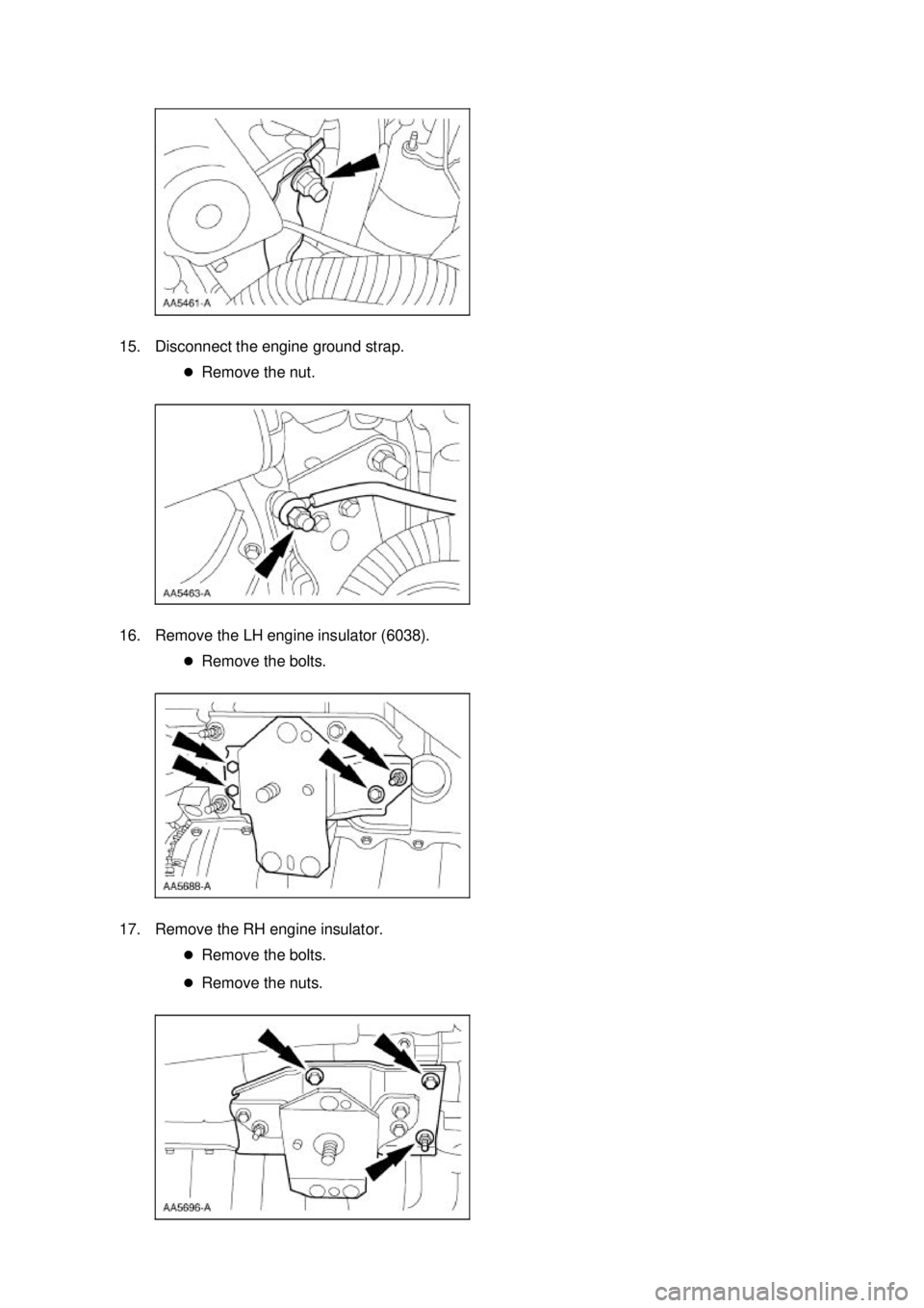 FORD MUSTANG 2003  Workshop Manual 15. Disconnect the engine ground strap. 
�zRemove the nut. 
16. Remove the LH engine insulator (6038).  �zRemove the bolts. 
17. Remove the RH engine insulator.  �zRemove the bolts. 
�z Remove the nut