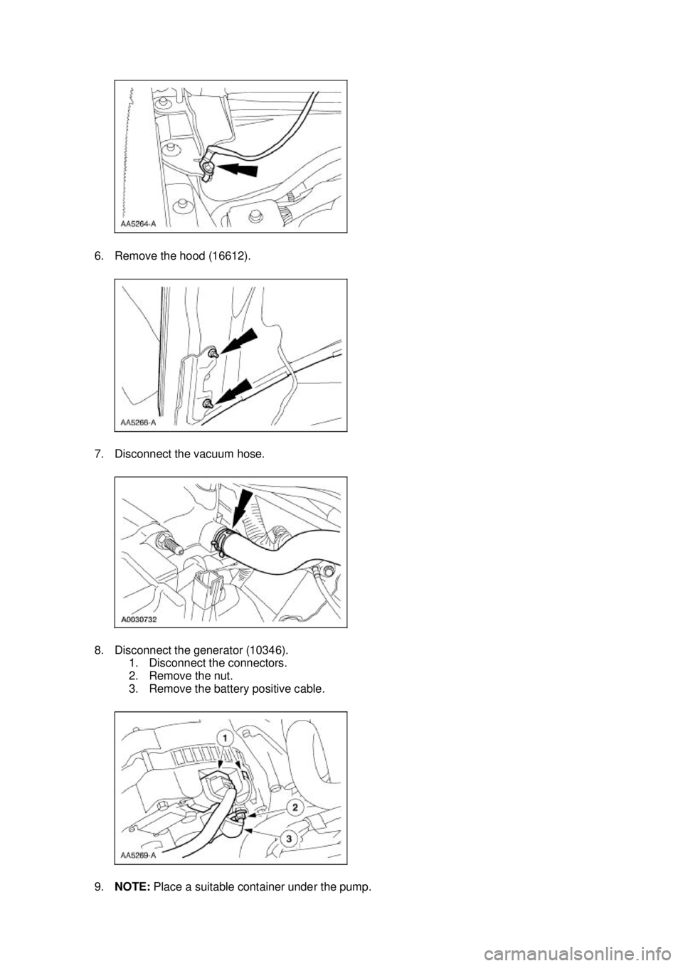 FORD MUSTANG 2003  Workshop Manual 6. Remove the hood (16612). 
7. Disconnect the vacuum hose. 
8. Disconnect the generator (10346). 
1. Disconnect the connectors. 
2. Remove the nut. 
3. Remove the battery positive cable. 
9. NOTE:  P