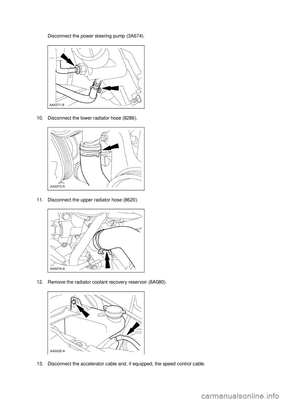 FORD MUSTANG 2003 Workshop Manual Disconnect the power steering pump (3A674).
10. Disconnect the lower radiator hose (8286).
11. Disconnect the upper radiator hose (8620).
12. Remove the radiator coolant recovery reservoir (8A080). FORD MUSTANG 2003 Workshop Manual Disconnect the power steering pump (3A674).
10. Disconnect the lower radiator hose (8286).
11. Disconnect the upper radiator hose (8620).
12. Remove the radiator coolant recovery reservoir (8A080).