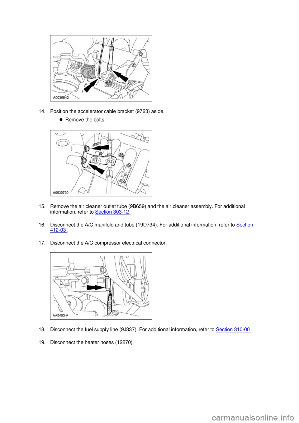 FORD MUSTANG 2003  Workshop Manual 14. Position the accelerator cable bracket (9723) aside. 
�zRemove the bolts. 
15. Remove the air cleaner outlet tube (9B659) and the air cleaner assembly. For additional  information, refer to  Secti