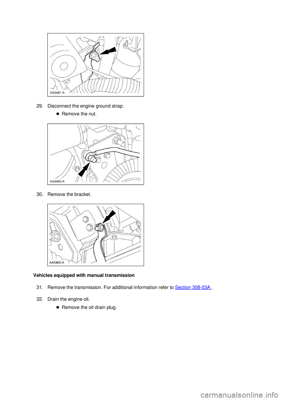 FORD MUSTANG 2003  Workshop Manual 29. Disconnect the engine ground strap. 
�zRemove the nut. 
30. Remove the bracket. 
Vehicles equipped with manual transmission  31. Remove the transmission. For additional information refer to  Secti