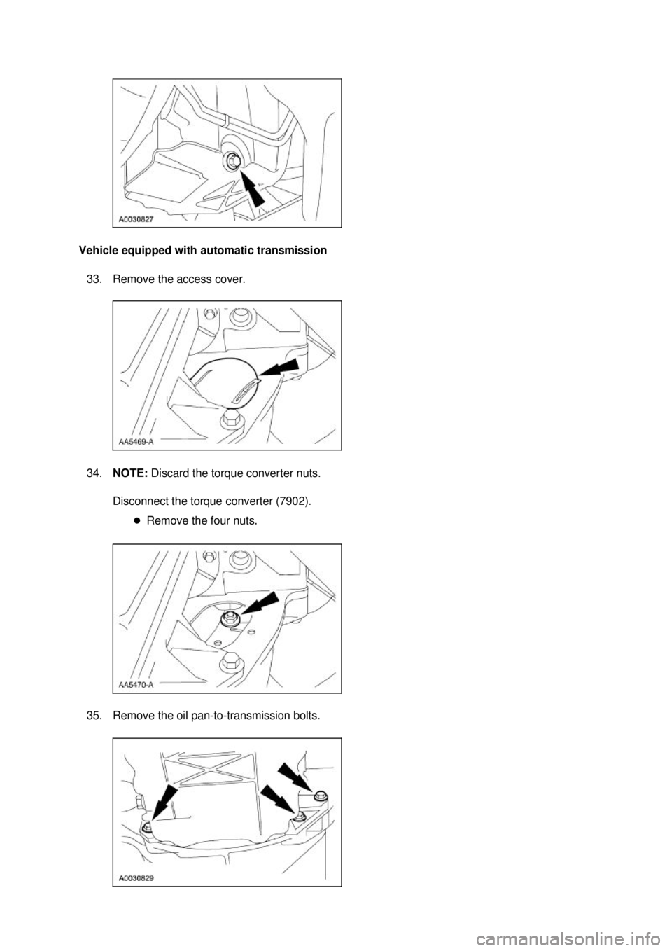 FORD MUSTANG 2003 Owners Manual Vehicle equipped with automatic transmission 
33. Remove the access cover. 
34. NOTE:  Discard the torque converter nuts. 
Disconnect the torque converter (7902).  �zRemove the four nuts. 
35. Remove 