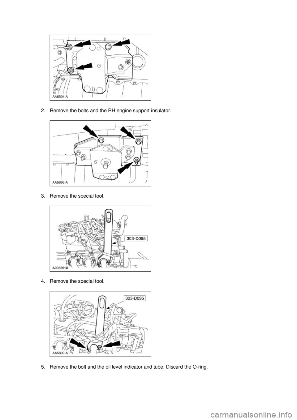 FORD MUSTANG 2003  Workshop Manual 2. Remove the bolts and the RH engine support insulator. 
3. Remove the special tool. 
4. Remove the special tool. 
5. Remove the bolt and the oil level indicator and tube. Discard the O-
ring.  Kl