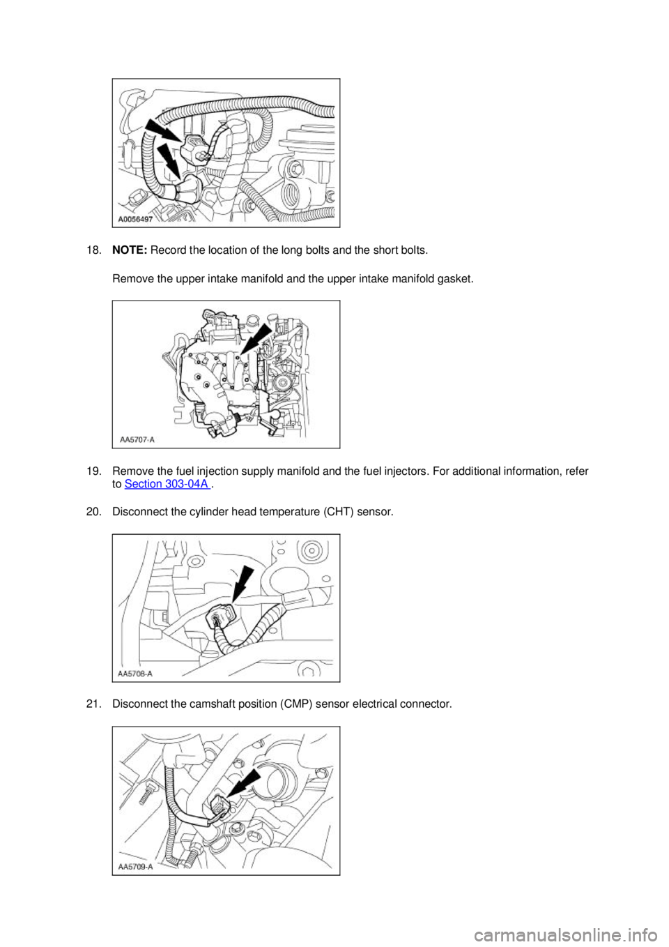 FORD MUSTANG 2003  Workshop Manual 18.
NOTE:  Record the location of the long bolts and the short bolts. 
Remove the upper intake manifold and the upper intake manifold gasket. 
19. Remove the fuel injection supply manifold and the fue