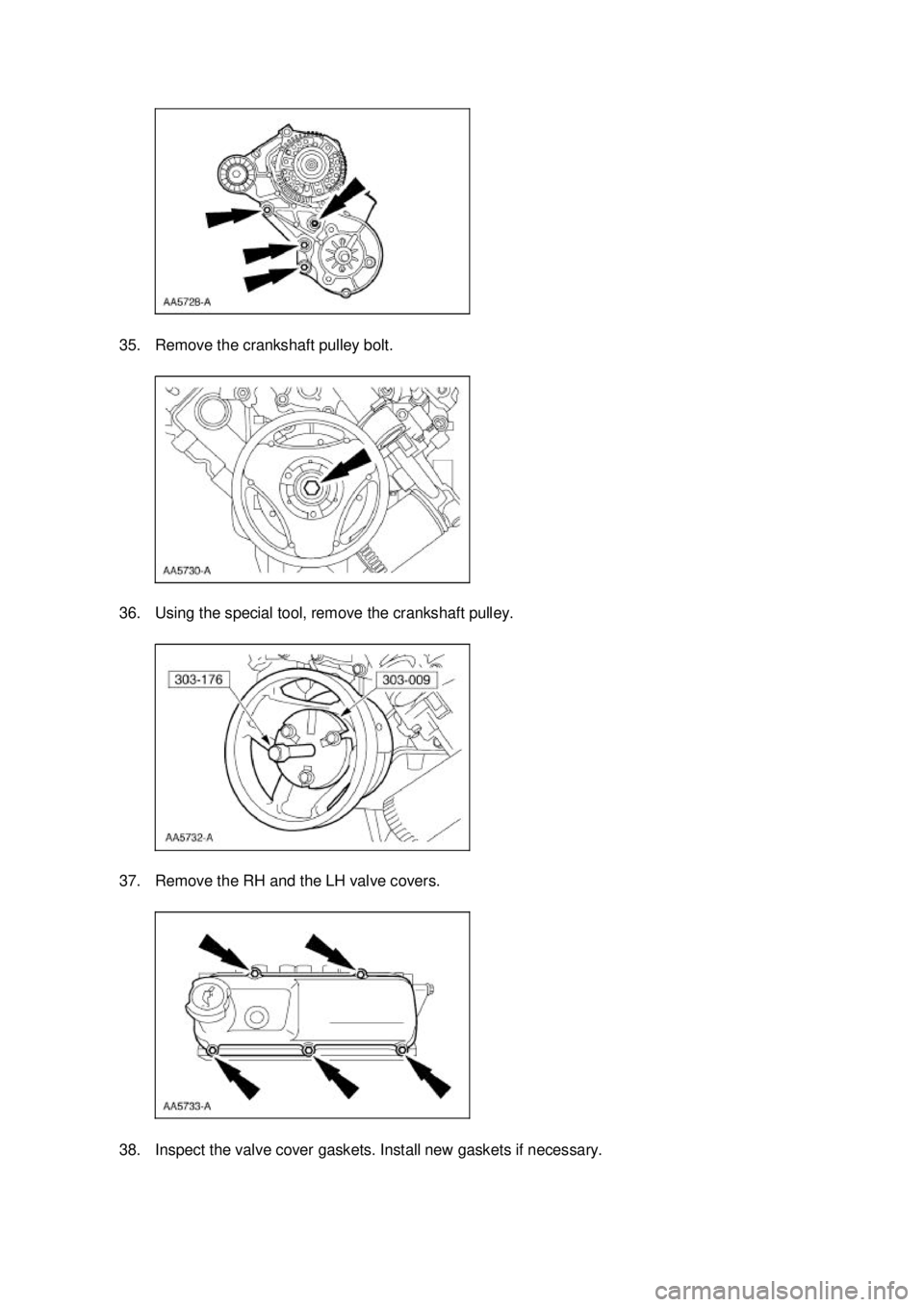 FORD MUSTANG 2003  Workshop Manual 35. Remove the crankshaft pulley bolt. 
36. Using the special tool, remove the crankshaft pulley. 
37. Remove the RH and the LH valve covers. 
38. Inspect the valve cover gaskets. Install new gaskets 