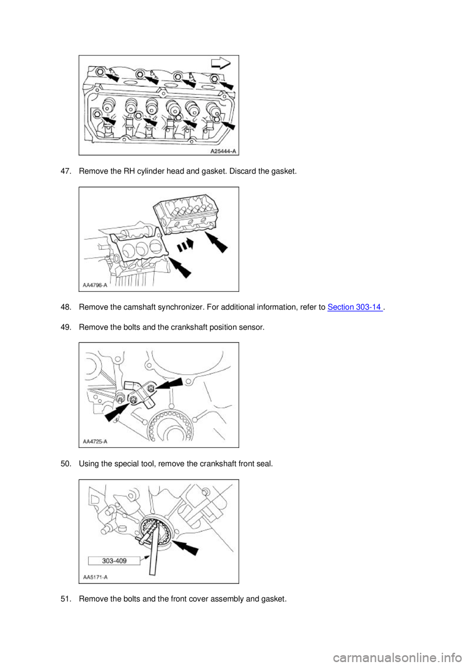 FORD MUSTANG 2003 Owners Manual 47. Remove the RH cylinder head and gasket. Discard the gasket. 
48. Remove the camshaft synchronizer. For additional information, refer to 
Section 303 - 14  . 
49. Remove the bolts and the crankshaf