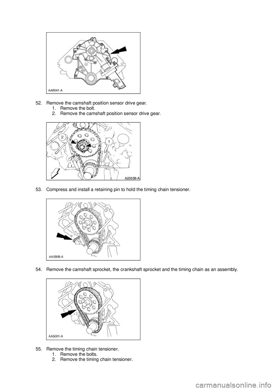 FORD MUSTANG 2003 Owners Manual 52. Remove the camshaft position sensor drive gear. 
1. Remove the bolt. 
2. Remove the camshaft position sensor drive gear. 
53. Compress and install a retaining pin to hold the timing chain tensione