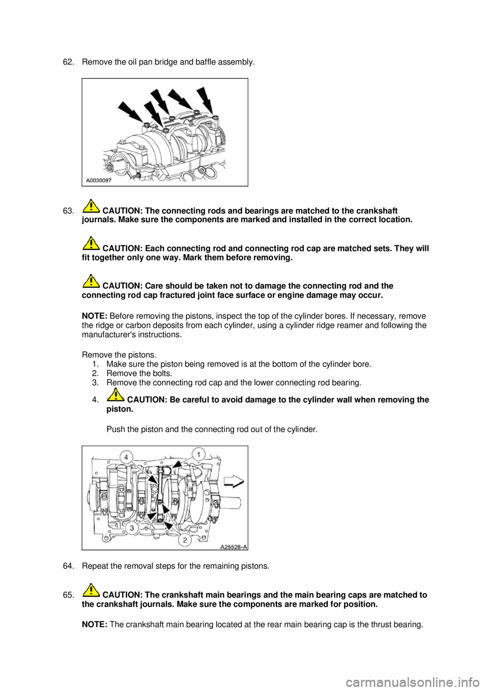 FORD MUSTANG 2003 Workshop Manual 62. Remove the oil pan bridge and baffle assembly.
63.
CAUTION: The connecting rods and bearings are matched to the crankshaft
journals. Make sure the components are marked and installed in the cor FORD MUSTANG 2003 Workshop Manual 62. Remove the oil pan bridge and baffle assembly.
63.
CAUTION: The connecting rods and bearings are matched to the crankshaft
journals. Make sure the components are marked and installed in the cor