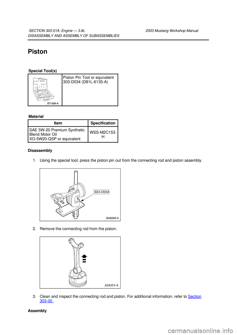 FORD MUSTANG 2003 Workshop Manual DISASSEMBLY AND ASSEMBLY OF SUBASSEMBLIES
Piston
Disassembly
1. Using the special tool, press the piston pin out from the connecting rod and piston assembly.
2. Remove the connecting rod from the FORD MUSTANG 2003 Workshop Manual DISASSEMBLY AND ASSEMBLY OF SUBASSEMBLIES
Piston
Disassembly
1. Using the special tool, press the piston pin out from the connecting rod and piston assembly.
2. Remove the connecting rod from the