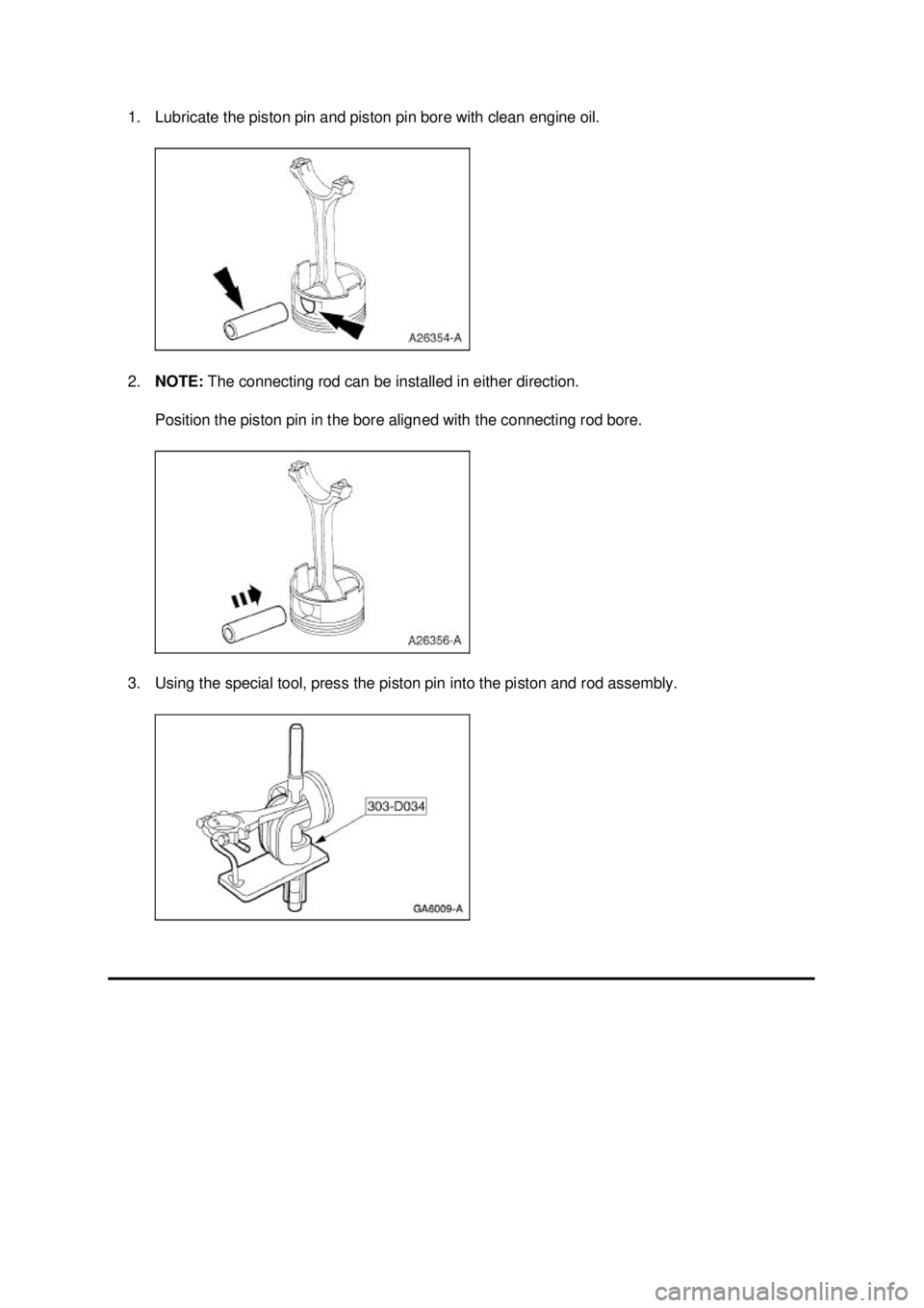 FORD MUSTANG 2003 Workshop Manual 1. Lubricate the piston pin and piston pin bore with clean engine oil.
2.
NOTE: The connecting rod can be installed in either direction.
Position the piston pin in the bore aligned with the connect FORD MUSTANG 2003 Workshop Manual 1. Lubricate the piston pin and piston pin bore with clean engine oil.
2.
NOTE: The connecting rod can be installed in either direction.
Position the piston pin in the bore aligned with the connect