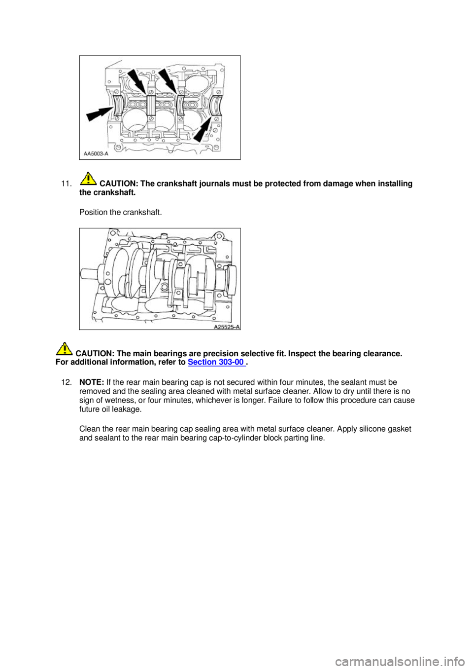 FORD MUSTANG 2003 User Guide 11.
 CAUTION: The crankshaft journals must be protected from damage when installing 
the crankshaft. 
Position the crankshaft. 
 CAUTION: The main bearings are precision selective fit. Inspect the bea