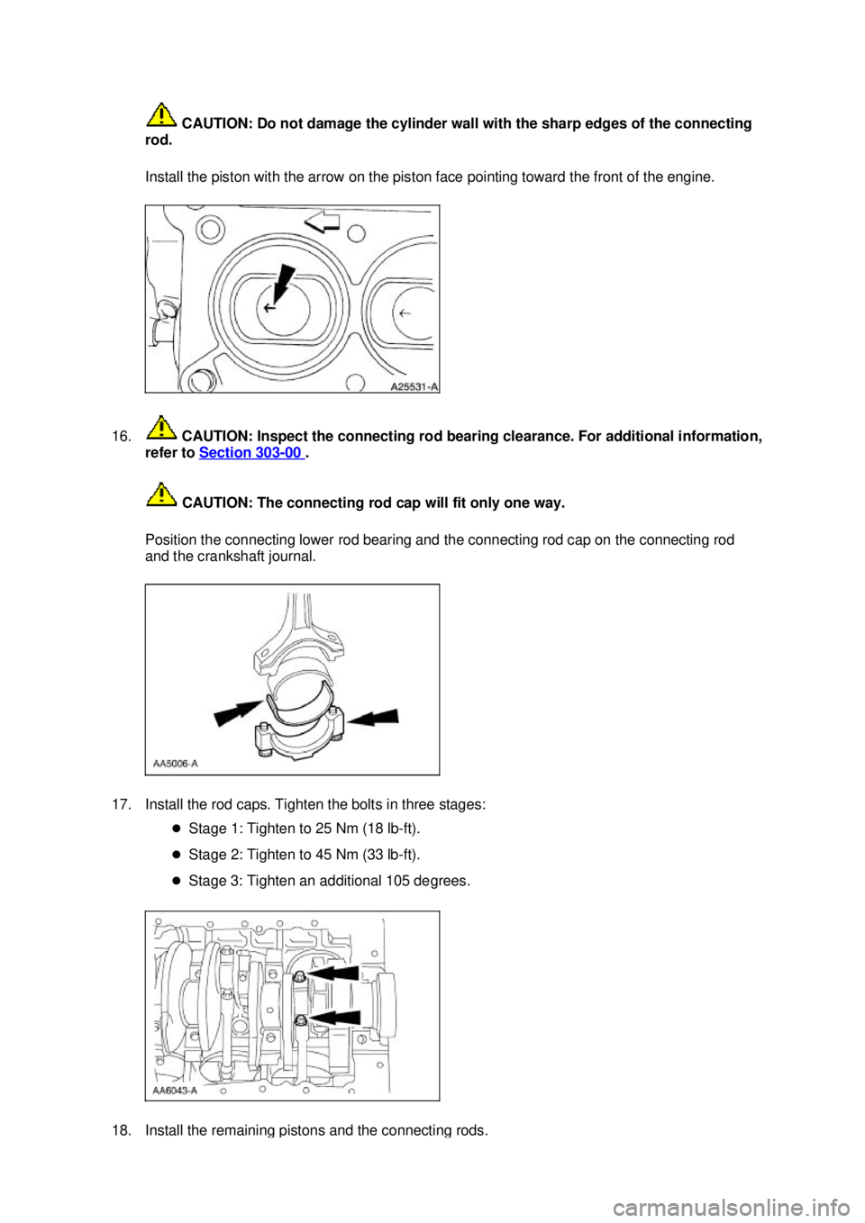 FORD MUSTANG 2003  Workshop Manual  CAUTION: Do not damage the cylinder wall with the sharp edges of the connecting 
rod. 
Install the piston with the arrow on the piston face pointing toward the front of the engine. 
16.  CAUTION: Ins