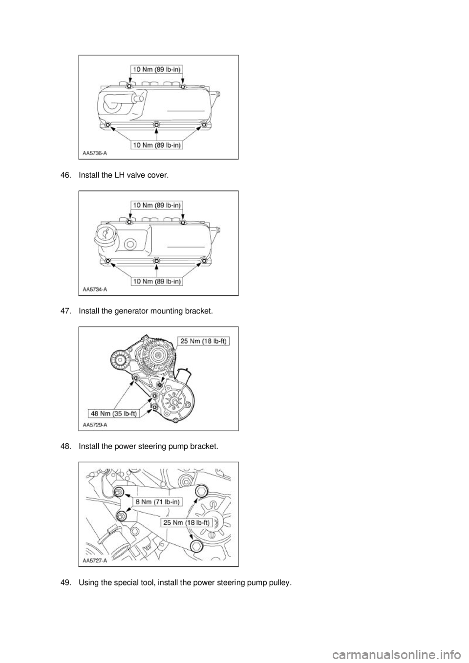 FORD MUSTANG 2003  Workshop Manual 46. Install the LH valve cover. 
47. Install the generator mounting bracket. 
48. Install the power steering pump bracket. 
49. Using the special tool, install the power steering pump pulley.  Klj 