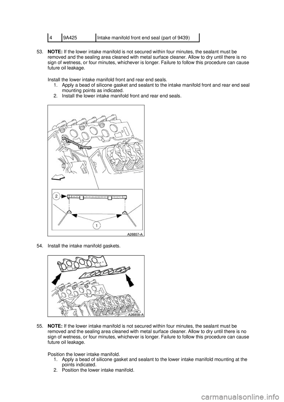 FORD MUSTANG 2003 Owners Manual 53.
NOTE: If the lower intake manifold is not secured within four minutes, the sealant must be
removed and the sealing area cleaned with metal surface cleaner. Allow to dry until there is no
sign o FORD MUSTANG 2003 Owners Manual 53.
NOTE: If the lower intake manifold is not secured within four minutes, the sealant must be
removed and the sealing area cleaned with metal surface cleaner. Allow to dry until there is no
sign o