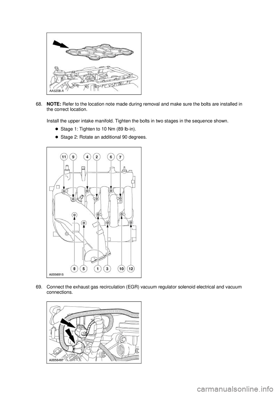 FORD MUSTANG 2003  Workshop Manual 68.
NOTE:  Refer to the location note made during removal and make sure the bolts are installed in 
the correct location. 
Install the upper intake manifold. Tighten the bolts in two stages in the seq