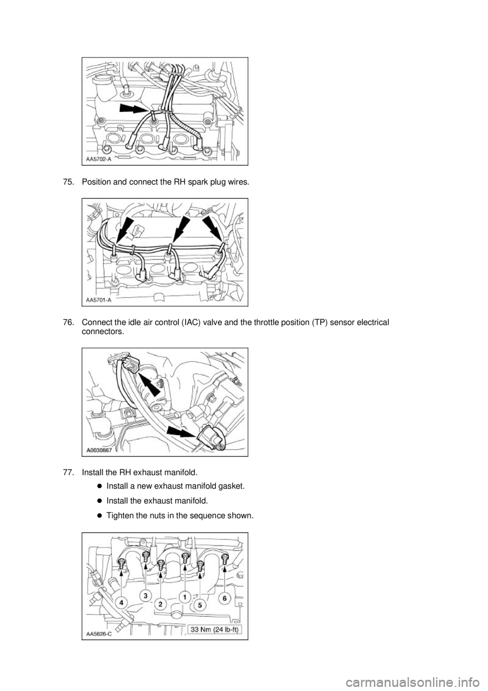 FORD MUSTANG 2003 Owners Manual 75. Position and connect the RH spark plug wires. 
76. Connect the idle air control (IAC) valve and the throttle position (TP) sensor electrical 
connectors. 
77. Install the RH exhaust manifold.  �zI