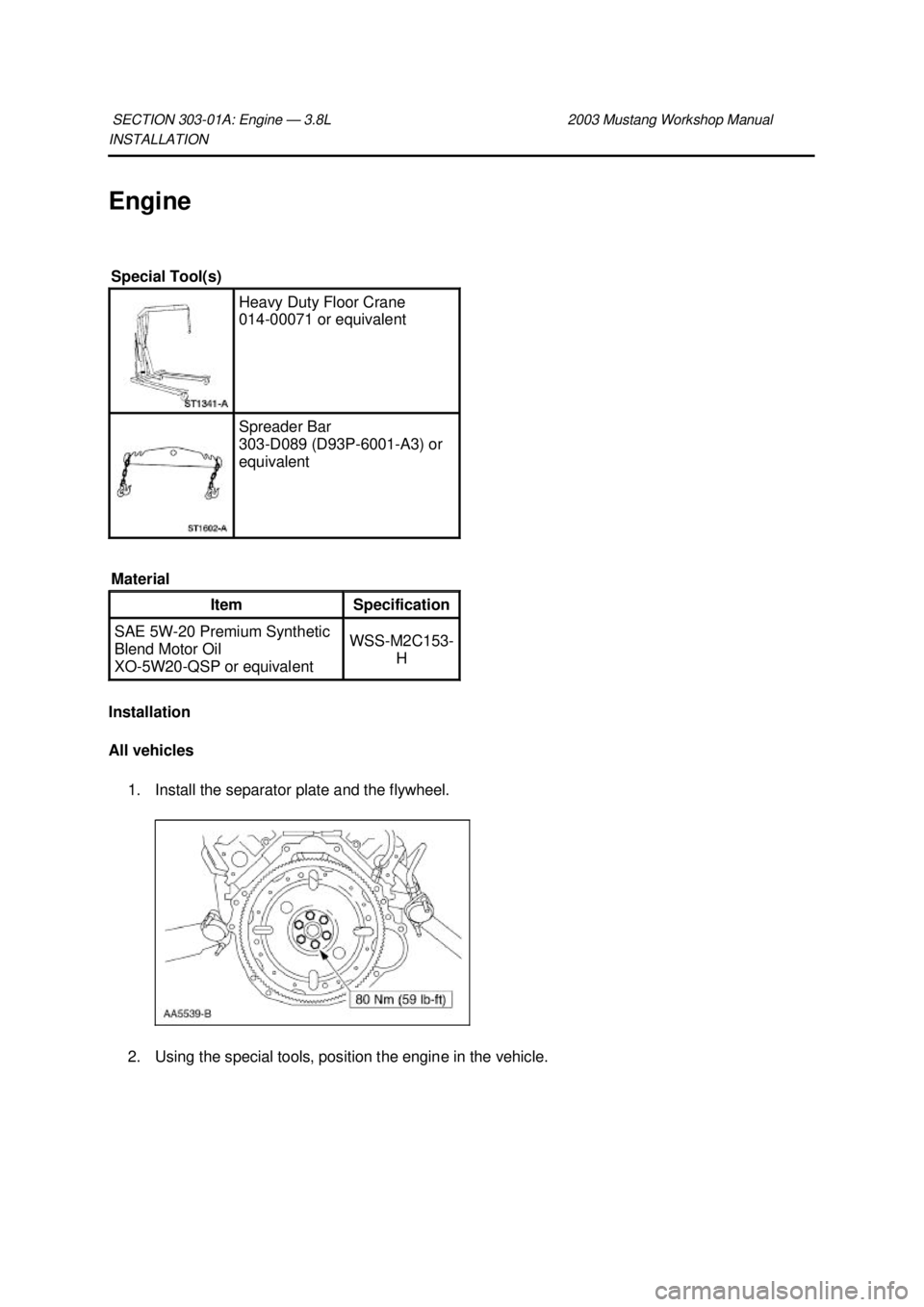 FORD MUSTANG 2003  Workshop Manual INSTALLATION 
Engine 
Installation 
All vehicles 
1. Install the separator plate and the flywheel. 
2. Using the special tools, position the engine in the vehicle. 
SECTION 303-
01A: Engine — 3.8L  
