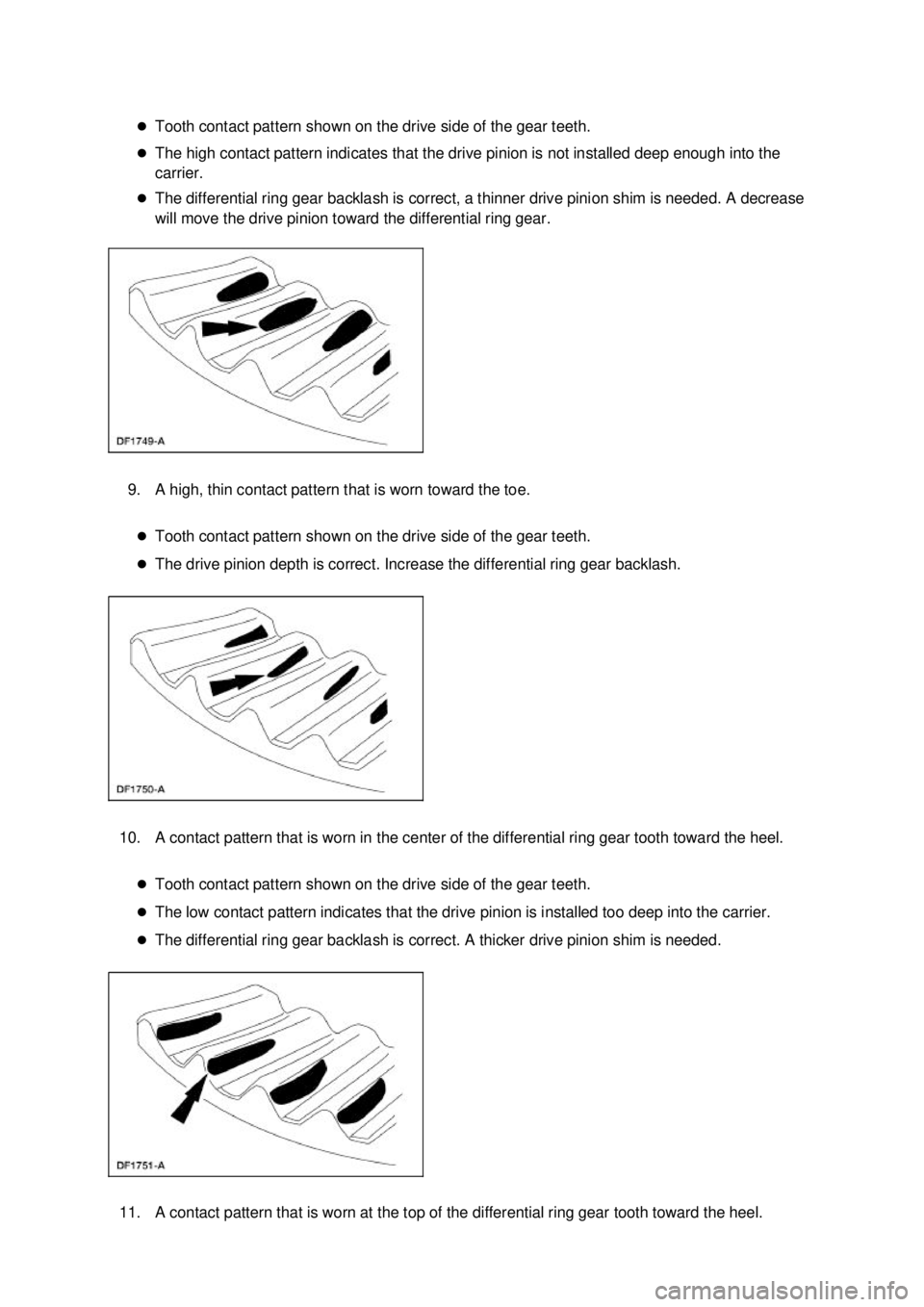 FORD MUSTANG 2003 User Guide �z
Tooth contact pattern shown on the drive side of the gear teeth. 
�z The high contact pattern indicates that the drive pinion is not installed deep enough into the 
carrier. 
�z The differential ri