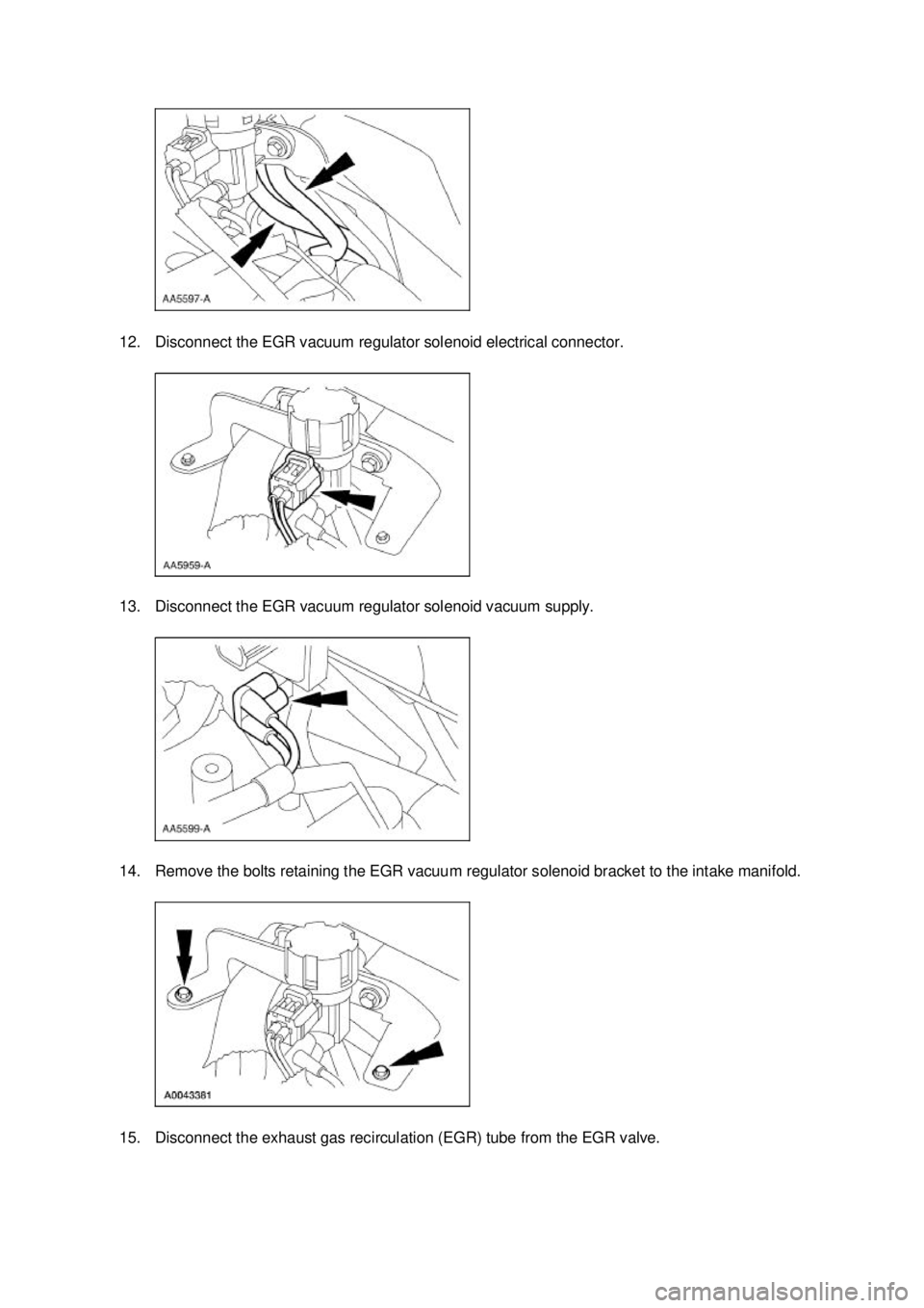 FORD MUSTANG 2003  Workshop Manual 12. Disconnect the EGR vacuum regulator solenoid electrical connector. 
13. Disconnect the EGR vacuum regulator solenoid vacuum supply. 
14. Remove the bolts retaining the EGR vacuum regulator solenoi