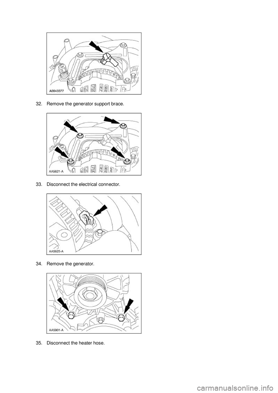 FORD MUSTANG 2003 User Guide 32. Remove the generator support brace. 
33. Disconnect the electrical connector. 
34. Remove the generator. 
35. Disconnect the heater hose.  Klj .  8 ba
  202003 Mustang Workshop Manual
17. 11.