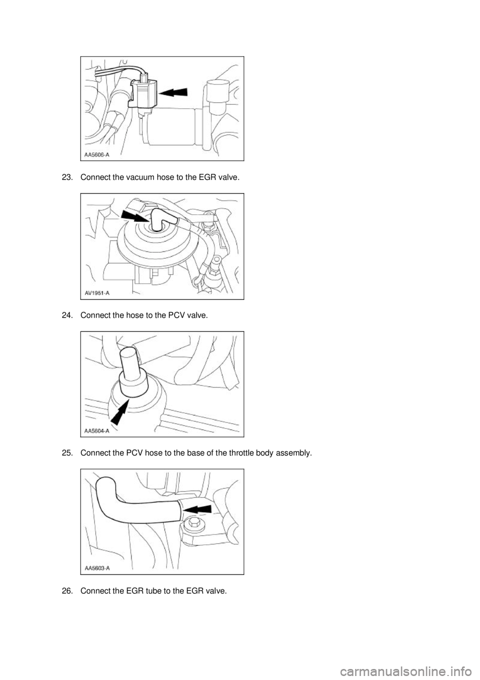 FORD MUSTANG 2003  Workshop Manual 23. Connect the vacuum hose to the EGR valve. 
24. Connect the hose to the PCV valve. 
25. Connect the PCV hose to the base of the throttle body assembly. 
26. Connect the EGR tube to the EGR valve.  